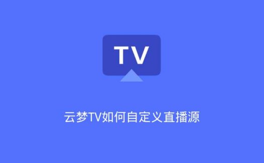 云梦TV如何自定义直播源（每天更新IPTV直播源）